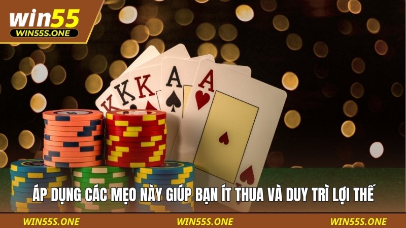 Áp dụng các mẹo này giúp bạn ít thua và duy trì lợi thế