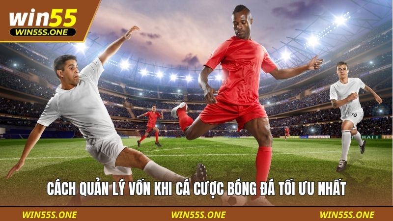 Cách quản lý vốn khi cá cược bóng đá tối ưu nhất