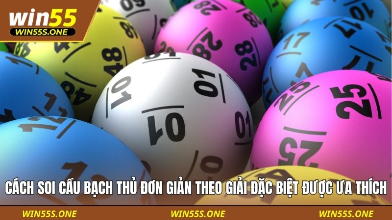 Cách soi cầu bạch thủ đơn giản theo giải đặc biệt được ưa chuộng