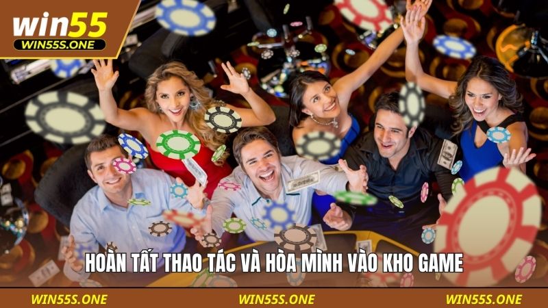 Hoàn tất thao tác và hòa mình vào kho game