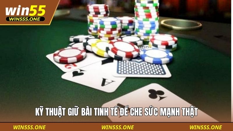 Kỹ thuật giữ bài tinh tế để che sức mạnh thật