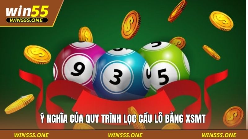 Ý nghĩa của quy trình lọc cầu lô bằng XSMT