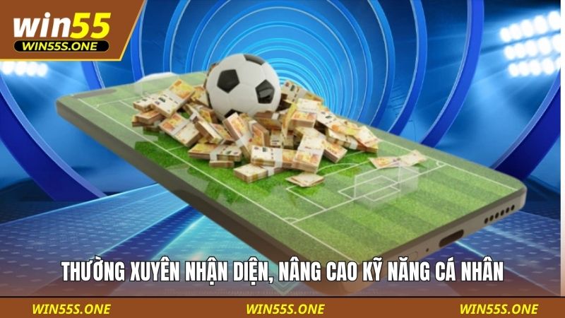 Thường xuyên nhận diện, nâng cao kỹ năng cá nhân