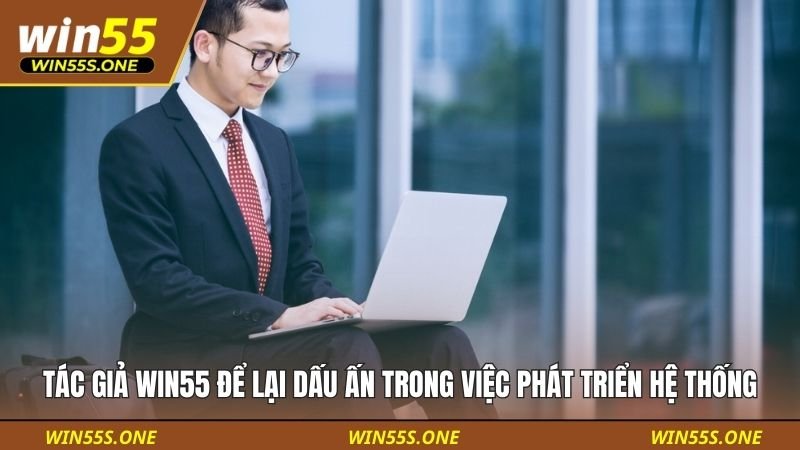 Tác giả WIN55 để lại dấu ấn trong việc phát triển hệ thống