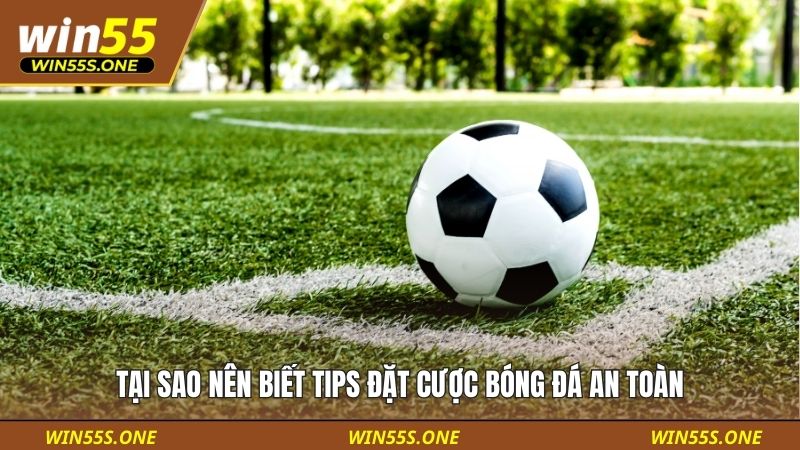 Tại sao nên biết tips đặt cược bóng đá an toàn